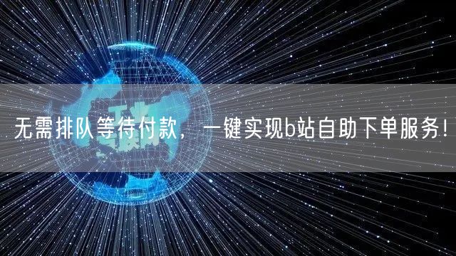 无需排队等待付款，一键实现b站自助下单服务！