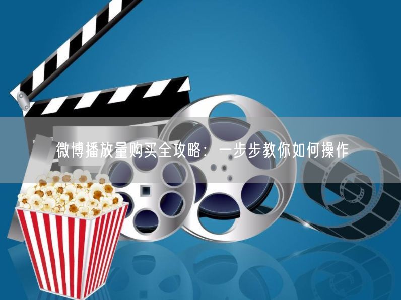 微博播放量购买全攻略：一步步教你如何操作