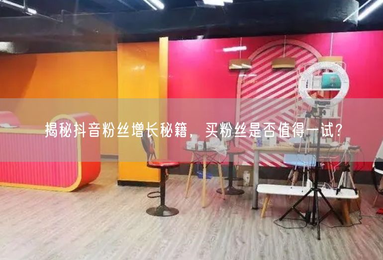 揭秘抖音粉丝增长秘籍，买粉丝是否值得一试？