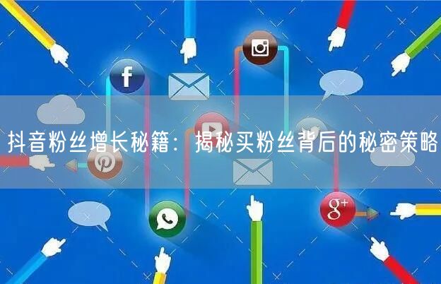 抖音粉丝增长秘籍：揭秘买粉丝背后的秘密策略