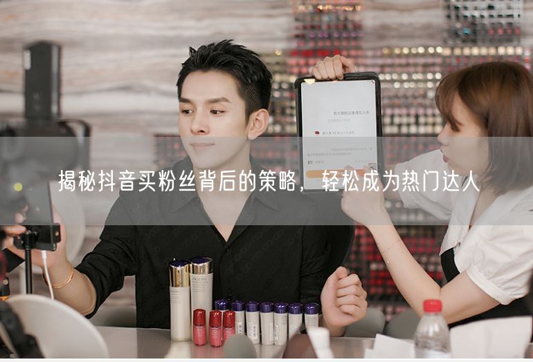揭秘抖音买粉丝背后的策略，轻松成为热门达人