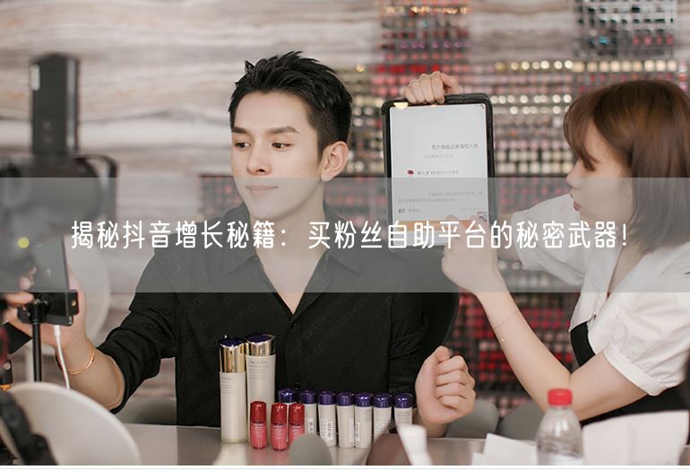 揭秘抖音增长秘籍：买粉丝自助平台的秘密武器！